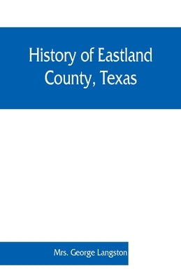 History of Eastland County, Texas Paperback Alpha Edition
