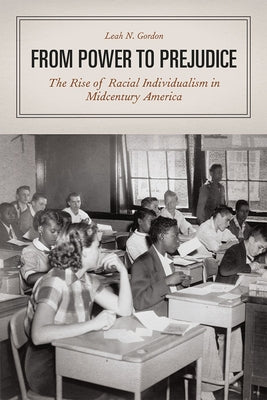 From Power to Prejudice: The Rise of Racial Individualism in Midcentury America Paperback University of Chicago Press