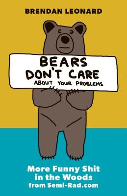 Bears Don't Care about Your Problems: More Funny Shit in the Woods from Semi-Rad.com Mountaineers Books