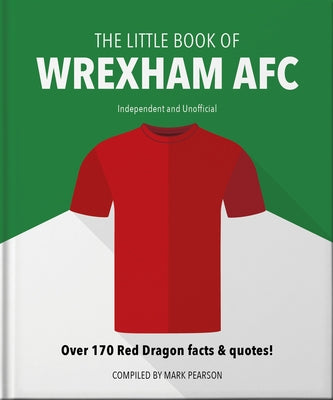 The Little Book of Wrexham Afc: Over 170 Red Dragon Facts & Quotes! by Pearson, Mark
