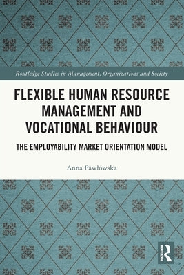 Flexible Human Resource Management and Vocational Behaviour: The Employability Market Orientation Model Paperback Routledge