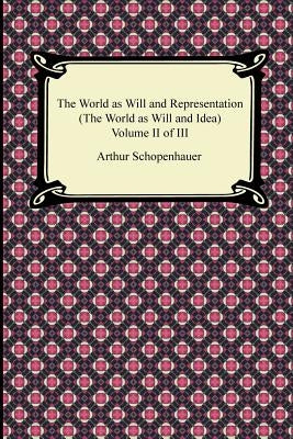 The World as Will and Representation (the World as Will and Idea), Volume II of III Paperback Digireads.com