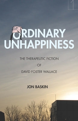 Ordinary Unhappiness: The Therapeutic Fiction of David Foster Wallace Paperback Stanford University Press