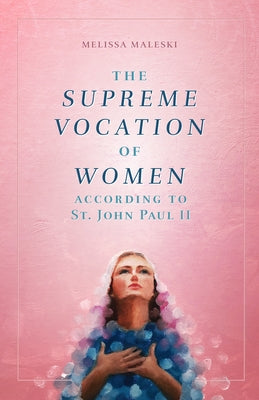 The Supreme Vocation of Women: According to St. John Paul II Paperback Sophia Institute Press