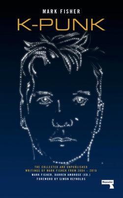 K-Punk: The Collected and Unpublished Writings of Mark Fisher Paperback Repeater