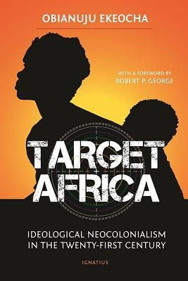 Target Africa: Ideological Neo-Colonialism of the Twenty-First Century Ignatius Press