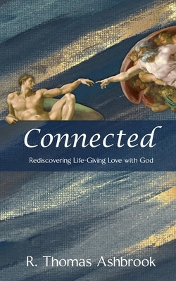 Connected: Rediscovering Life-Giving LOVE with God Paperback Independently Published