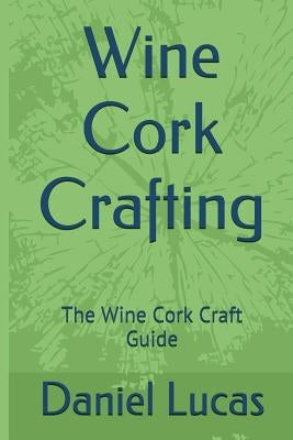 Wine Cork Crafting: The Wine Cork Craft Guide Paperback Createspace Independent Publishing Platform