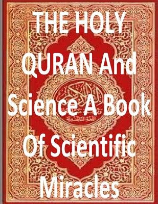 THE HOLY QURAN And Science A Book Of Scientific Miracles Paperback Createspace Independent Publishing Platform