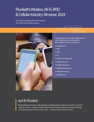 Plunkett's Wireless, Wi-Fi, RFID & Cellular Industry Almanac 2024: Wireless, Wi-Fi, RFID & Cellular Industry Market Research, Statistics, Trends and L Paperback Plunkett Research