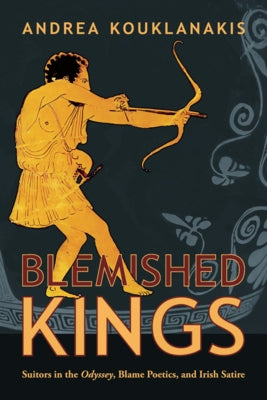 Blemished Kings: Suitors in the Odyssey, Blame Poetics, and Irish Satire Paperback Harvard University Press
