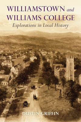 Williamstown and Williams College: Explorations in Local History Paperback University of Massachusetts Press