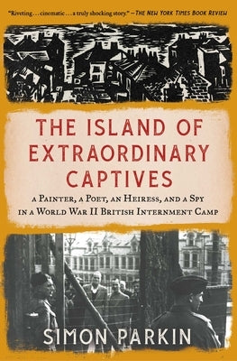 The Island of Extraordinary Captives: A Painter, a Poet, an Heiress, and a Spy in a World War II British Internment Camp Paperback Scribner Book Company