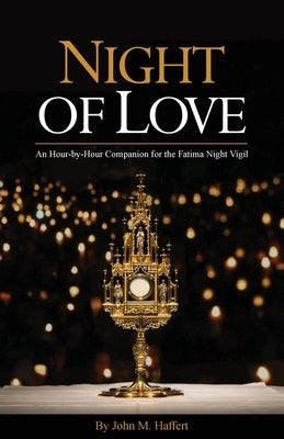 Night of Love: An Hour-by-Hour Companion for the Fatima Night Vigil World Apostolate of Fatima, USA