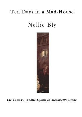 Ten Days in a Mad-House: The Women's Lunatic Asylum on Blackwell's Island Paperback Createspace Independent Publishing Platform