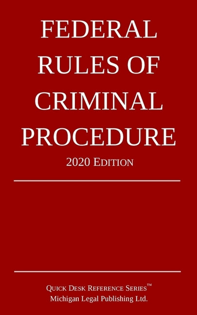 Federal Rules of Criminal Procedure; 2020 Edition by Michigan Legal Publishing Ltd