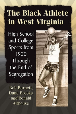 The Black Athlete in West Virginia: High School and College Sports from 1900 Through the End of Segregation Paperback McFarland & Company