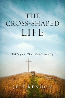 The Cross-Shaped Life: Taking on Christ's Humanity Paperback ACU Press/Leafwood Publishers