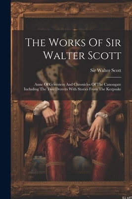 The Works Of Sir Walter Scott: Anne Of Geierstein And Chronicles Of The Canongate Including The Two Drovers With Stories From The Keepsake Paperback Legare Street Press