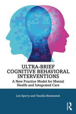 Ultra-Brief Cognitive Behavioral Interventions: A New Practice Model for Mental Health and Integrated Care Paperback Routledge