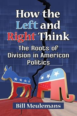 How the Left and Right Think: The Roots of Division in American Politics Paperback McFarland and Company, Inc.