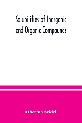 Solubilities of inorganic and organic compounds, a compilation of quantitative solubility data from the periodical literature Paperback Alpha Edition