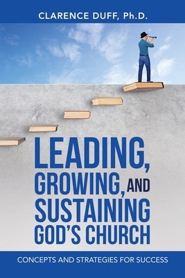 Leading, Growing, and Sustaining God's Church: Concepts and Strategies for Success Paperback WestBow Press