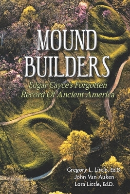 Mound Builders: Edgar Cayce's Forgotten Record of Ancient America Paperback Eagle Wing Books, Inc.