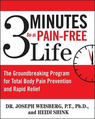 3 Minutes to a Pain-Free Life: The Groundbreaking Program for Total Body Pain Prevention and Rapid Relief by Weisberg, Joseph