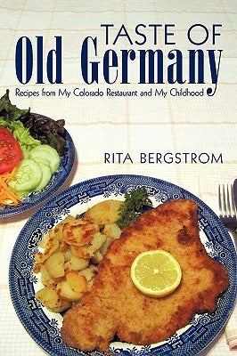 Taste of Old Germany: Recipes from my Colorado Restaurant and my Childhood Paperback iUniverse