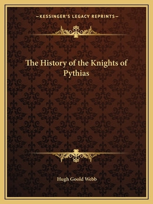 The History of the Knights of Pythias Paperback Kessinger Publishing
