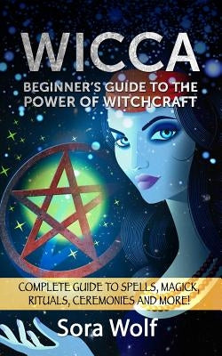 Wicca - Beginner's Guide to the Power of Witchcraft Paperback Createspace Independent Publishing Platform