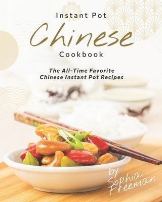 Chinese Instant Pot Cookbook: The All-Time Favorite Chinese Instant Pot Recipes Paperback Independently Published
