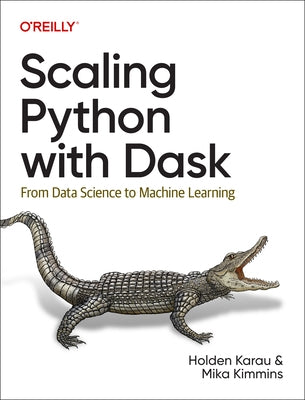 Scaling Python with Dask: From Data Science to Machine Learning Paperback O'Reilly Media