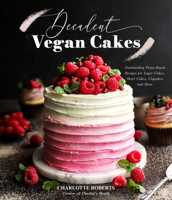 Decadent Vegan Cakes: Outstanding Plant-Based Recipes for Layer Cakes, Sheet Cakes, Cupcakes and More Paperback Page Street Publishing