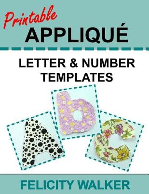 Printable Applique Letter & Number Templates: Alphabet Patterns with Uppercase and Lowercase Letters, Numbers 0-9, and Symbols, for Sewing, Quilting, Paperback Createspace Independent Publishing Platform