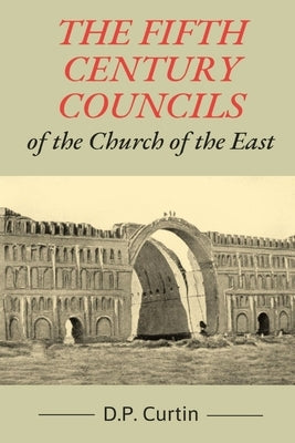The Fifth Century Councils of the Church of the East Paperback Dalcassian Publishing Company