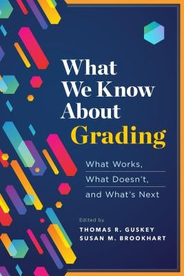 What We Know about Grading: What Works, What Doesn't, and What's Next ASCD