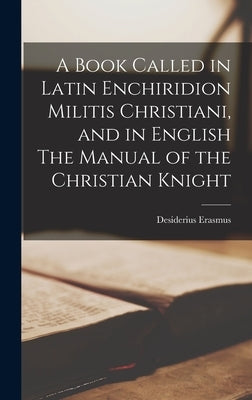 A Book Called in Latin Enchiridion Militis Christiani, and in English The Manual of the Christian Knight by Erasmus, Desiderius D. 1536