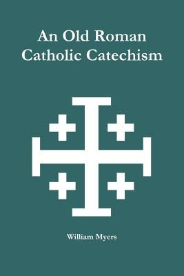 An Old Roman Catholic Catechism Paperback Lulu.com
