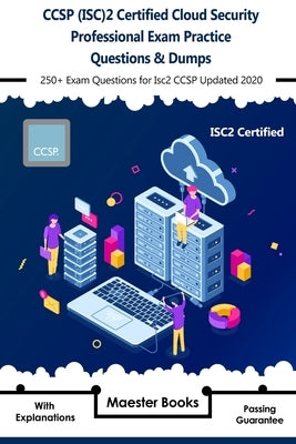 CCSP (ISC)2 Certified Cloud Security Professional Exam Practice Questions & Dumps: 250+ Exam Questions for Isc2 CCSP Updated 2020 with Explanations Paperback Independently Published