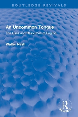 An Uncommon Tongue: The Uses and Resources of English Paperback Routledge