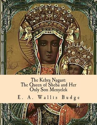 The Kebra Nagast: The Queen of Sheba and Her Only Son Menyelek Paperback Createspace Independent Publishing Platform