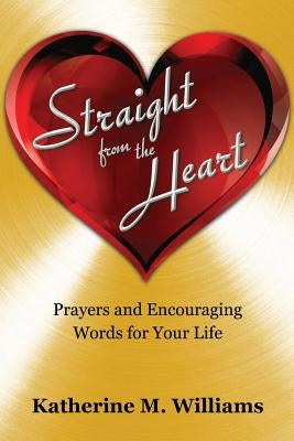 Straight from the Heart: Prayers and Encouraging Words for Your Life Paperback Xulon Press