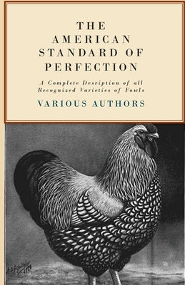 The American Standard of Perfection - A Complete Description of all Recognized Varieties of Fowls Paperback Barclay Press