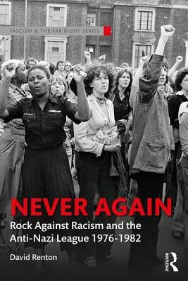 Never Again: Rock Against Racism and the Anti-Nazi League 1976-1982 Paperback Routledge