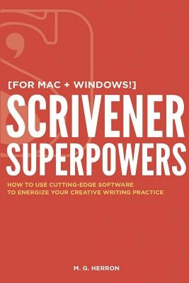 Scrivener Superpowers: How to Use Cutting-Edge Software to Energize Your Creative Writing Practice Paperback Createspace Independent Publishing Platform