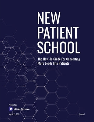 New Patient School: The How To Guide For Converting More Leads Into Patients Paperback Patient Stream LLC
