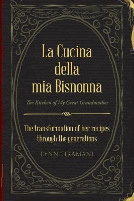 La Cucina Della Mia Bisnonna: The Transformation of Her Recipes Through the Generations Paperback Xlibris Us