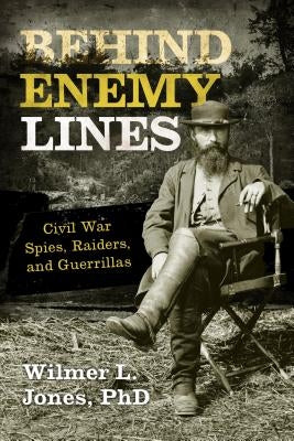 Behind Enemy Lines: Civil War Spies, Raiders, and Guerrillas Paperback Taylor Trade Publishing